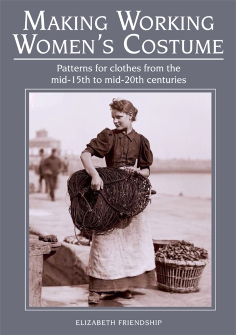 Making Working Women's Costume : Patterns For Clothes From The Mid-15th To Mid-20th Centuries/Product Detail/Crafts & Handiwork