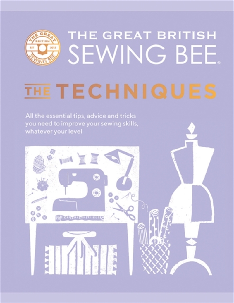 The Great British Sewing Bee: The Techniques : All The Essential Tips, Advice And Tricks You Need To/Product Detail/Crafts & Handiwork