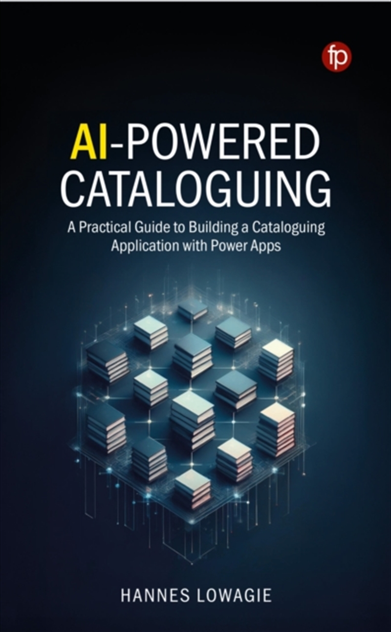 Ai-Powered Cataloguing : A Practical Guide To Building A Cataloguing Application With Power Apps/Product Detail/Business Leadership & Management