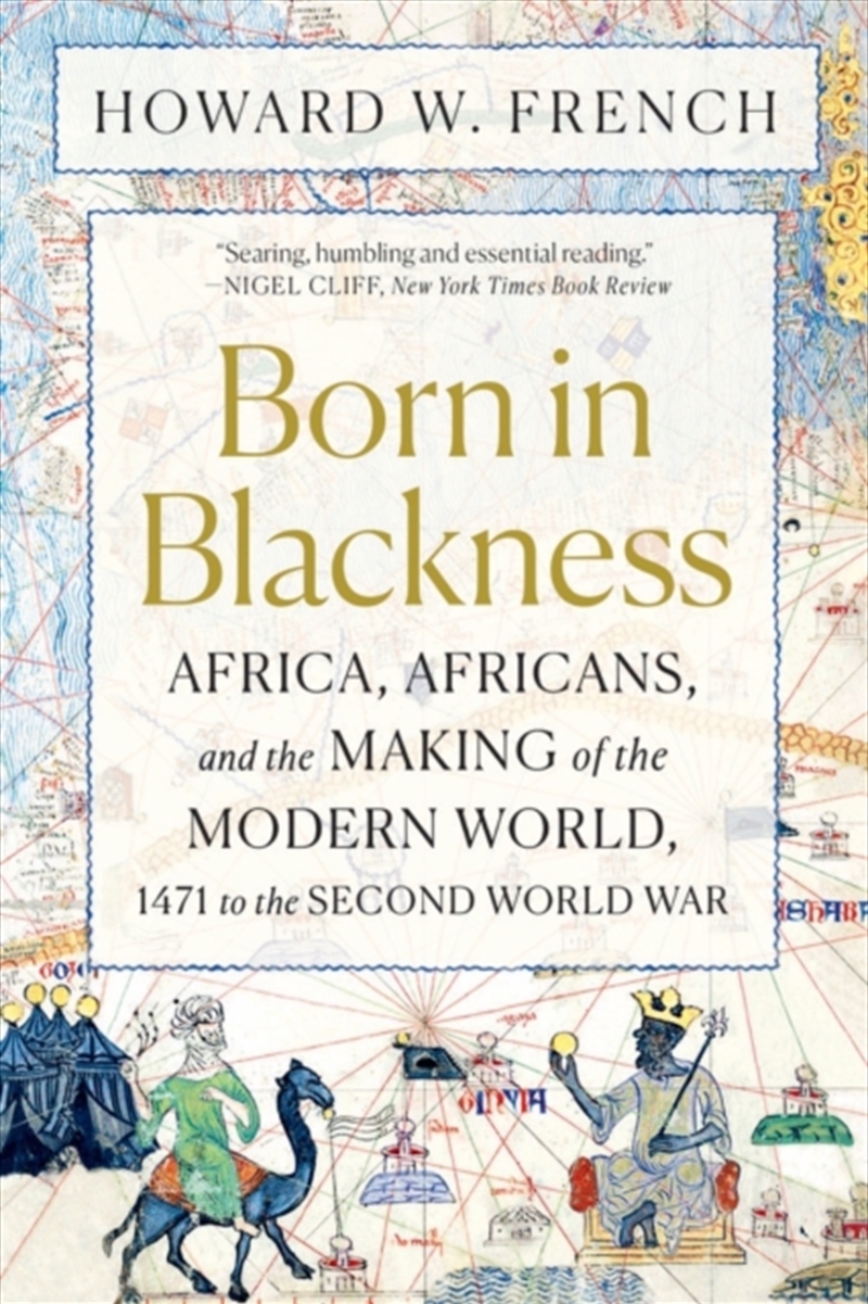 Born In Blackness : Africa, Africans, And The Making Of The Modern World, 1471 To The Second World W/Product Detail/History