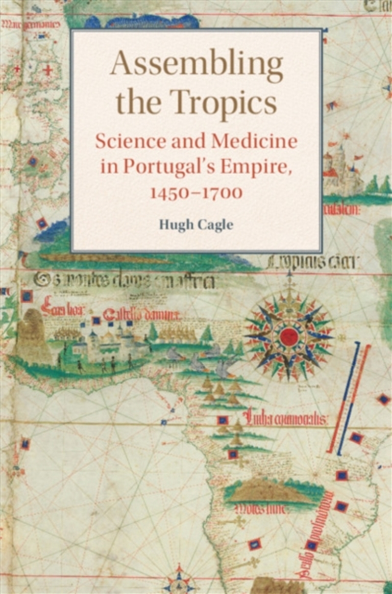 Assembling The Tropics : Science And Medicine In Portugal's Empire, 1450–1700/Product Detail/History
