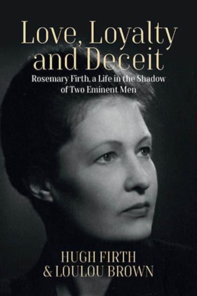 Love, Loyalty And Deceit : Rosemary Firth, A Life In The Shadow Of Two Eminent Men/Product Detail/Society & Culture
