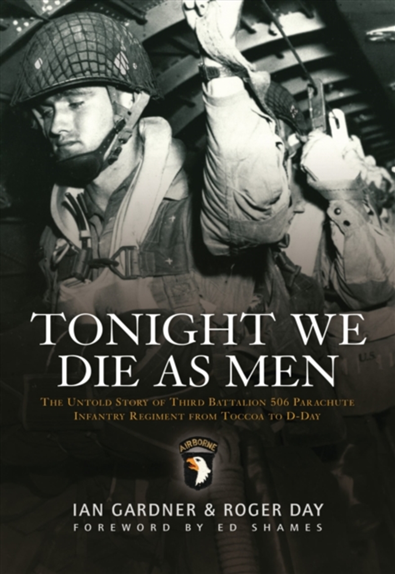 Tonight We Die As Men : The Untold Story Of Third Battalion 506 Parachute Infantry Regiment From Toc/Product Detail/History