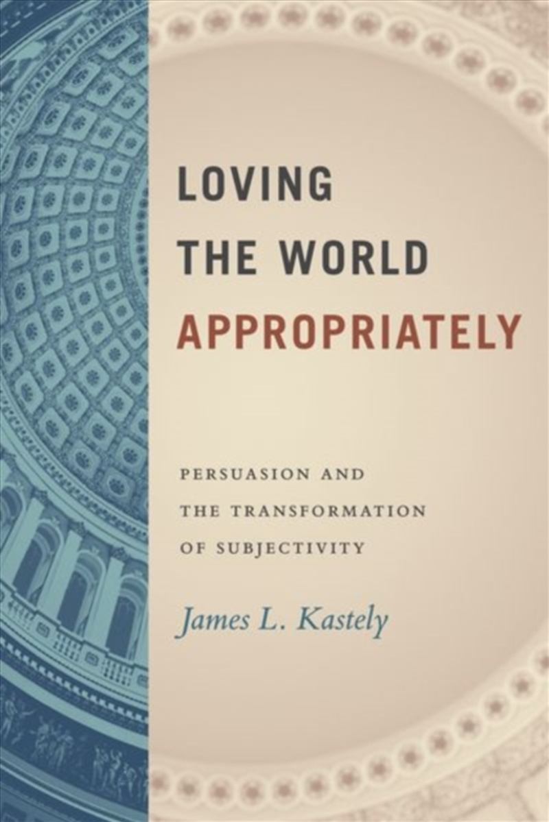 Loving The World Appropriately : Persuasion And The Transformation Of Subjectivity/Product Detail/Reading