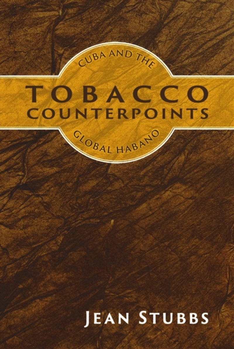 Tobacco Counterpoints : Cuba And The Global Habano/Product Detail/History