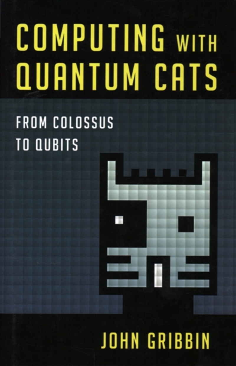 Computing With Quantum Cats : From Colossus To Qubits/Product Detail/Science
