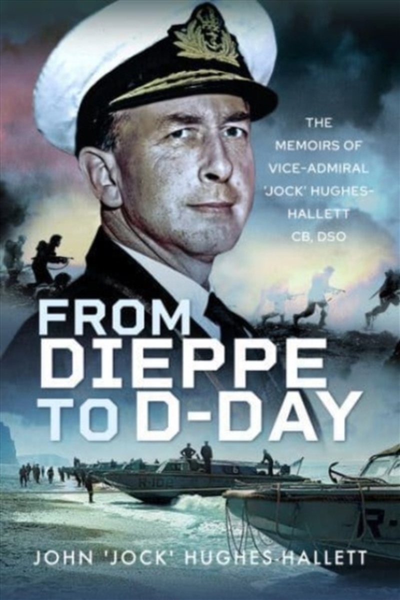 From Dieppe To D-Day : The Memoirs Of Vice Admiral Jock Hughes-Hallett/Product Detail/History