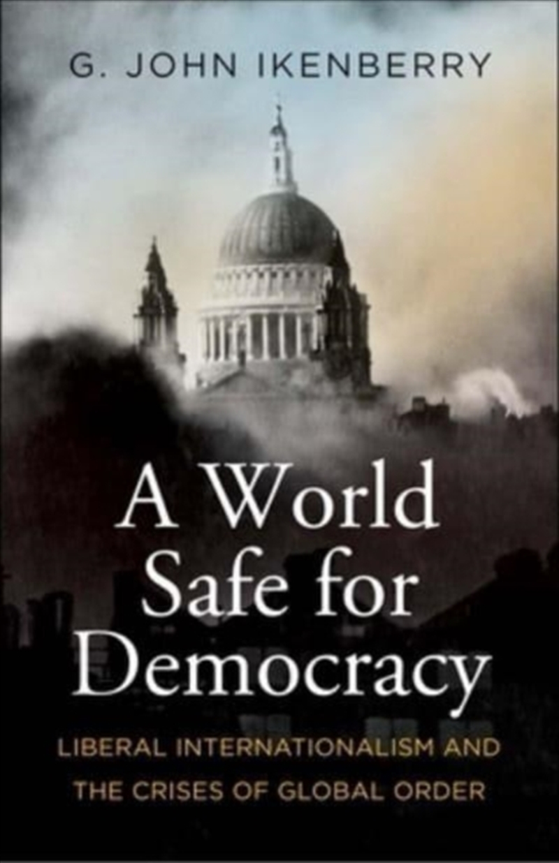 A World Safe For Democracy : Liberal Internationalism And The Crises Of Global Order/Product Detail/Politics & Government