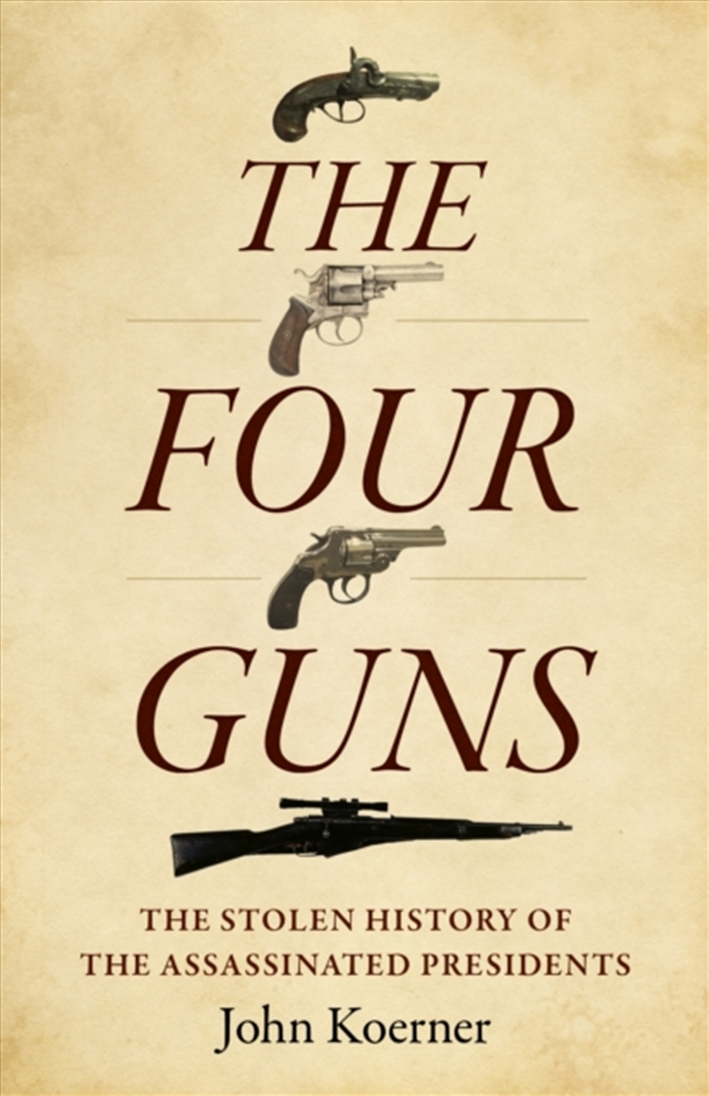 Four Guns, The : The Stolen History Of The Assassinated Presidents/Product Detail/History