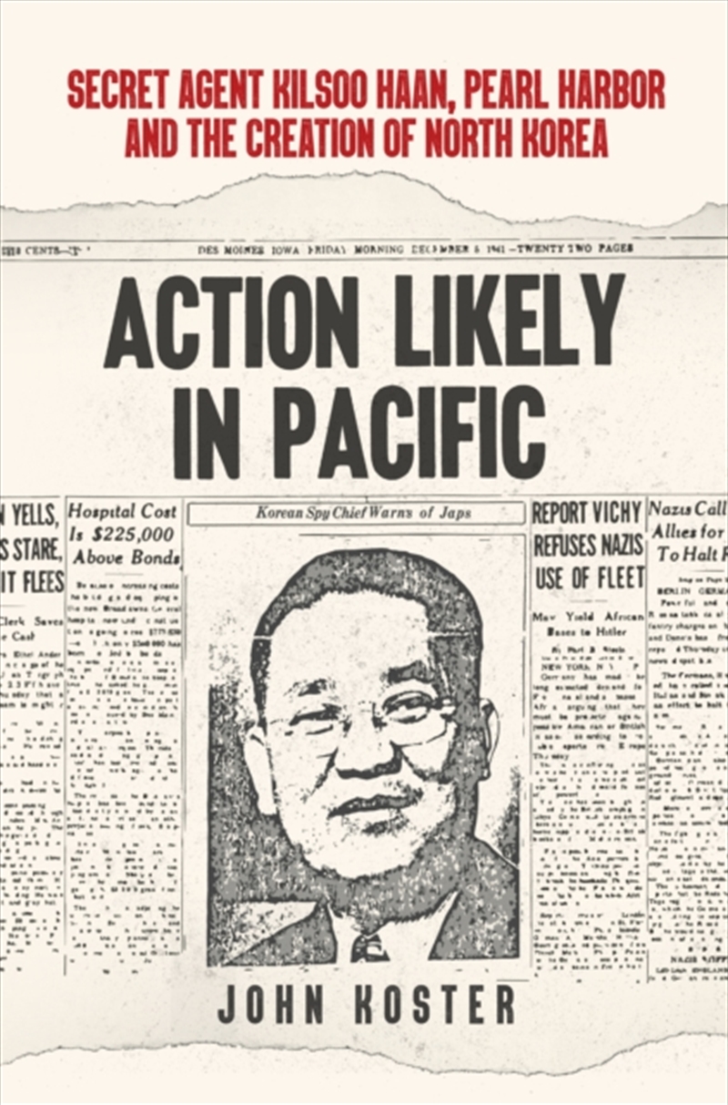 Action Likely In Pacific : Secret Agent Kilsoo Haan, Pearl Harbor And The Creation Of North Korea/Product Detail/History