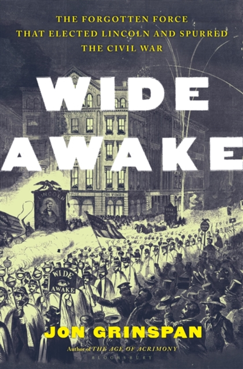 Wide Awake : The Forgotten Force That Elected Lincoln And Spurred The Civil War/Product Detail/History