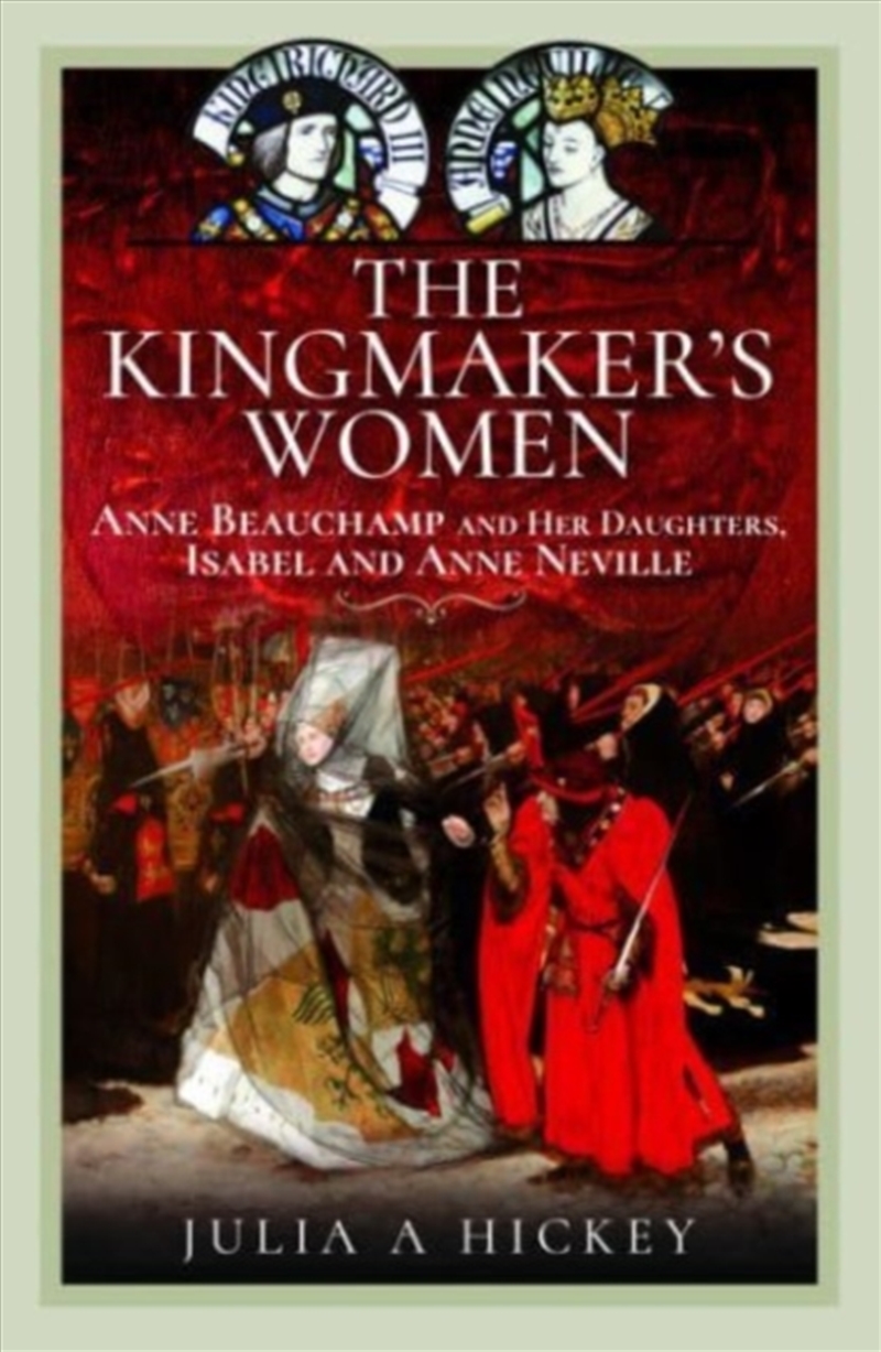 The Kingmaker's Women : Anne Beauchamp And Her Daughters, Isabel And Anne Neville/Product Detail/History