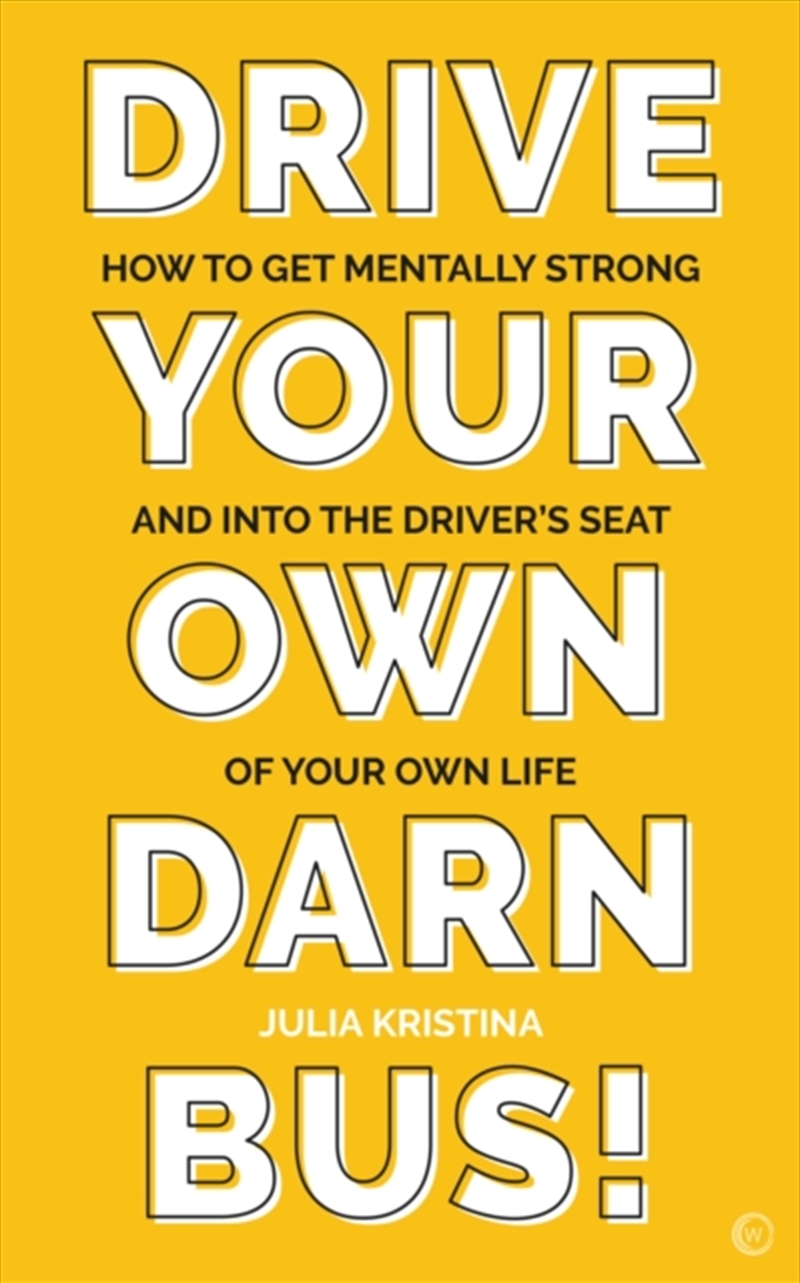 Drive Your Own Darn Bus! : How To Get Mentally Strong And Into The Driver's Seat Of Your Life/Product Detail/Self Help & Personal Development
