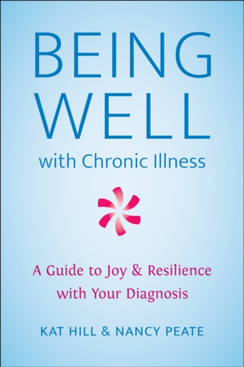Being Well With Chronic Illness : A Guide To Joy & Resilience With Your Diagnosis/Product Detail/Self Help & Personal Development