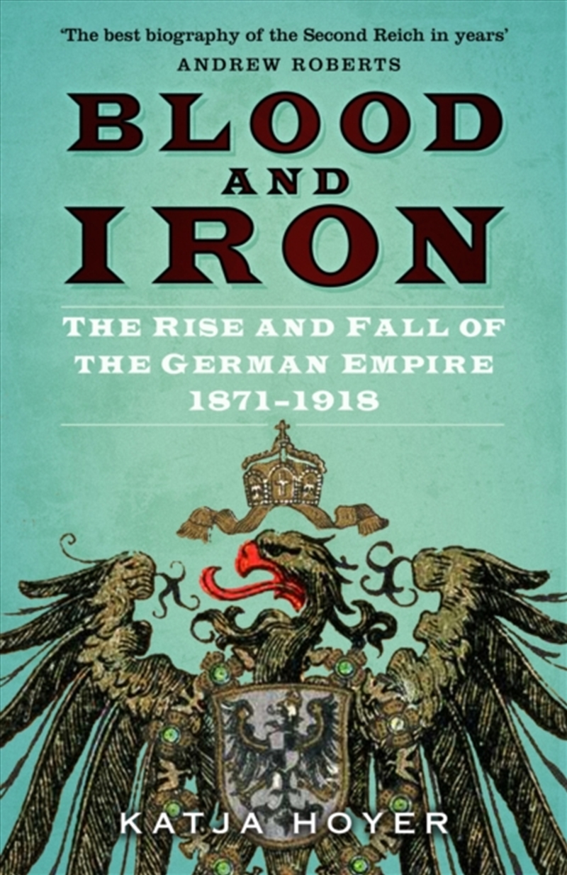 Blood And Iron : The Rise And Fall Of The German Empire 1871–1918/Product Detail/History