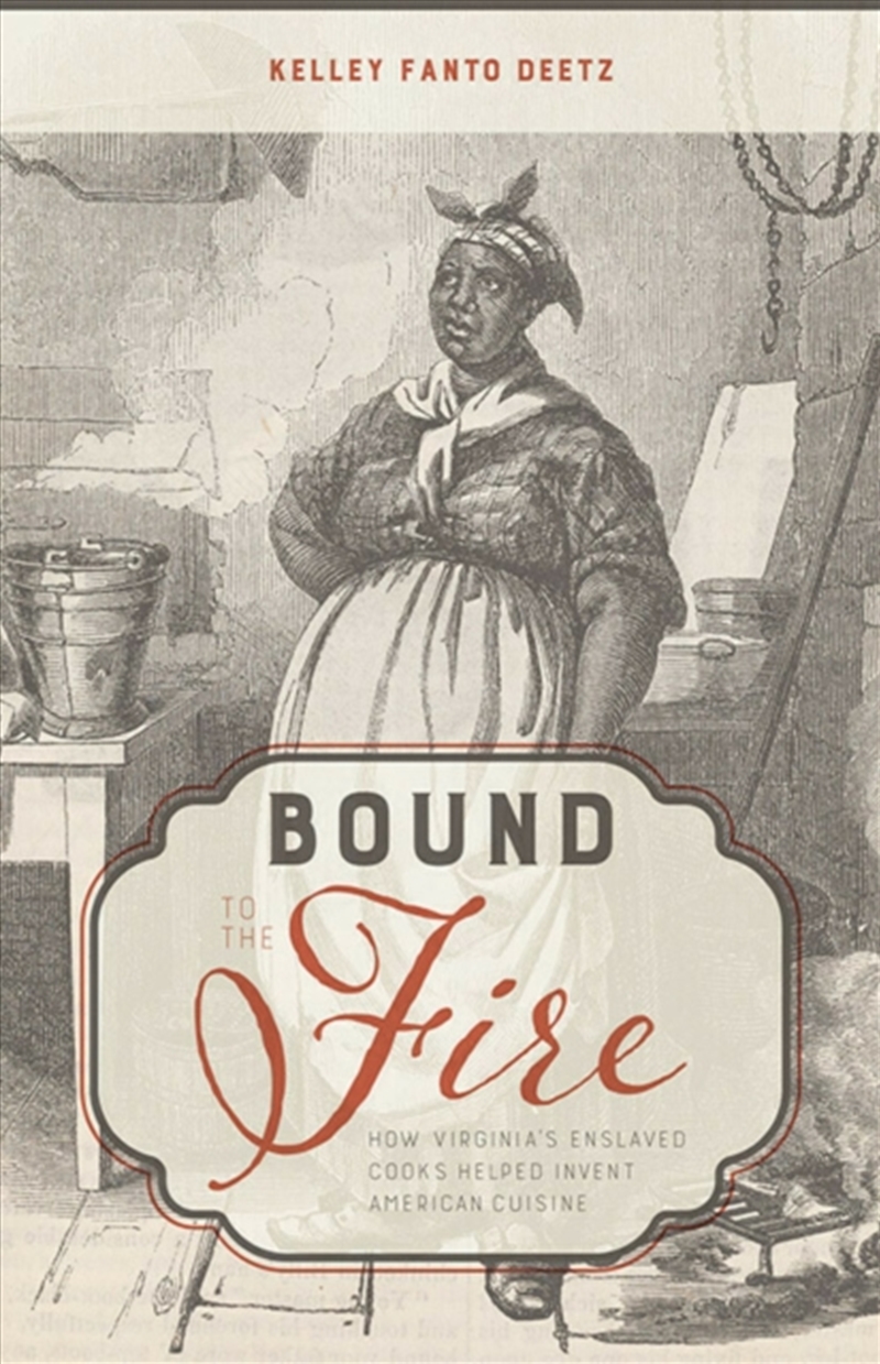 Bound To The Fire : How Virginia’S Enslaved Cooks Helped Invent American Cuisine/Product Detail/Science