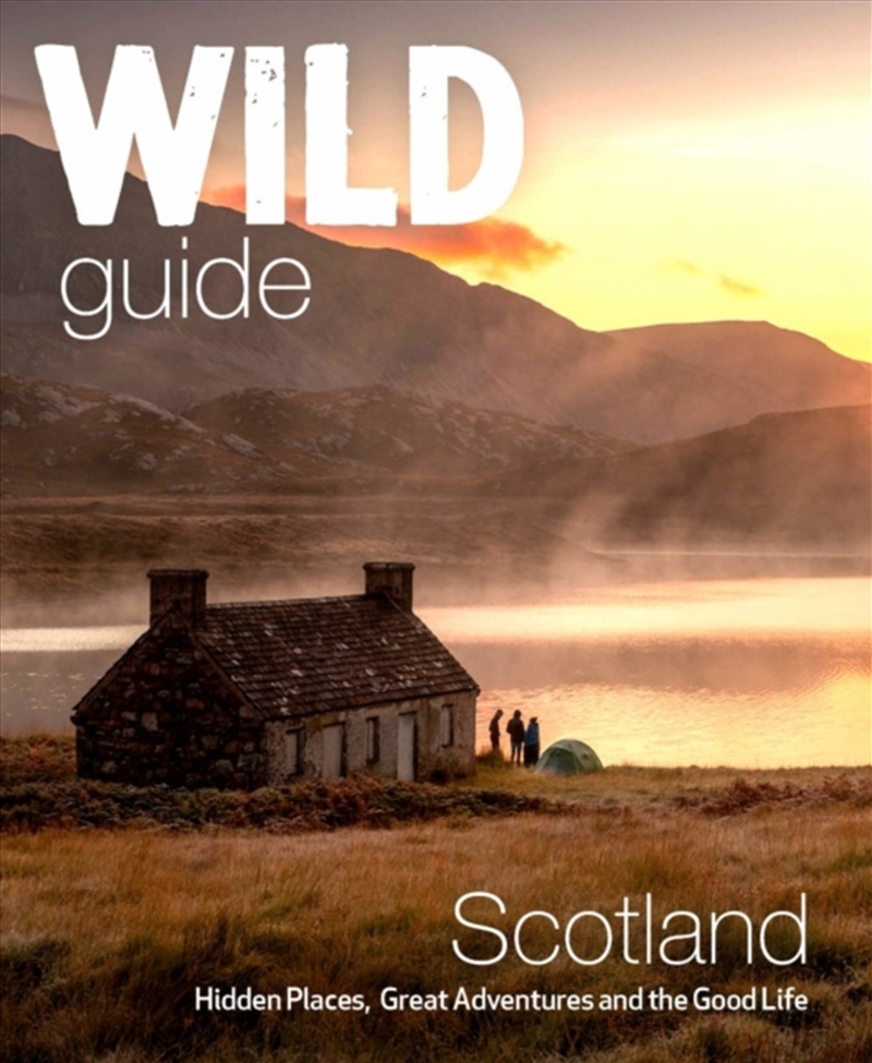 Wild Guide Scotland : Hidden Places, Great Adventures & The Good Life Including Southern Scotland (S/Product Detail/Travel & Holidays