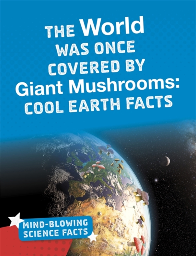 The World Was Once Covered By Giant Mushrooms : Cool Earth Facts/Product Detail/Kids Educational
