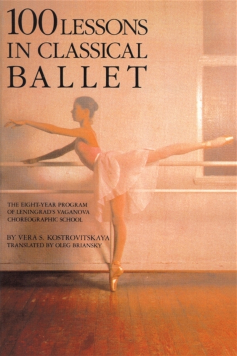 100 Lessons In Classical Ballet : The Eight-Year Program Of Leningrad's Vaganova Choreographic Schoo/Product Detail/Media