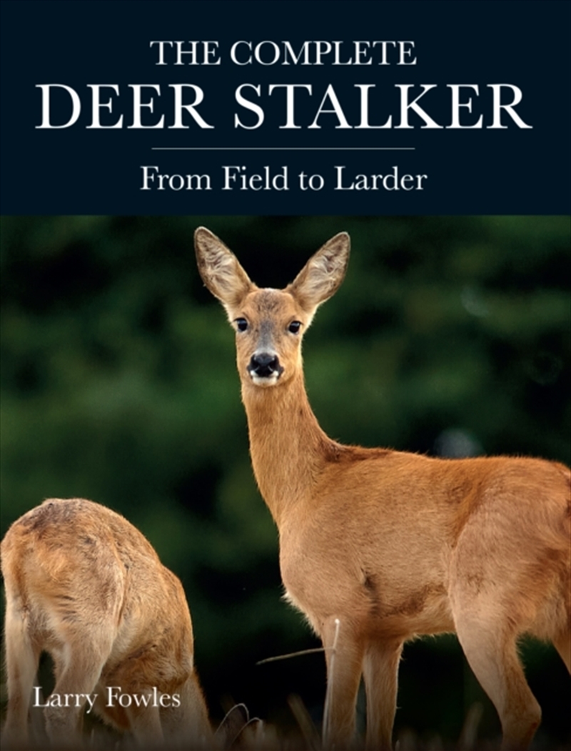 The Complete Deer Stalker : From Field To Larder/Product Detail/Sport & Recreation
