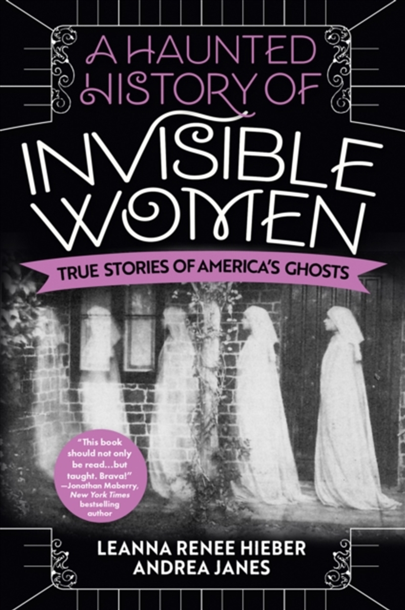 A Haunted History Of Invisible Women : True Stories Of America's Ghosts/Product Detail/History