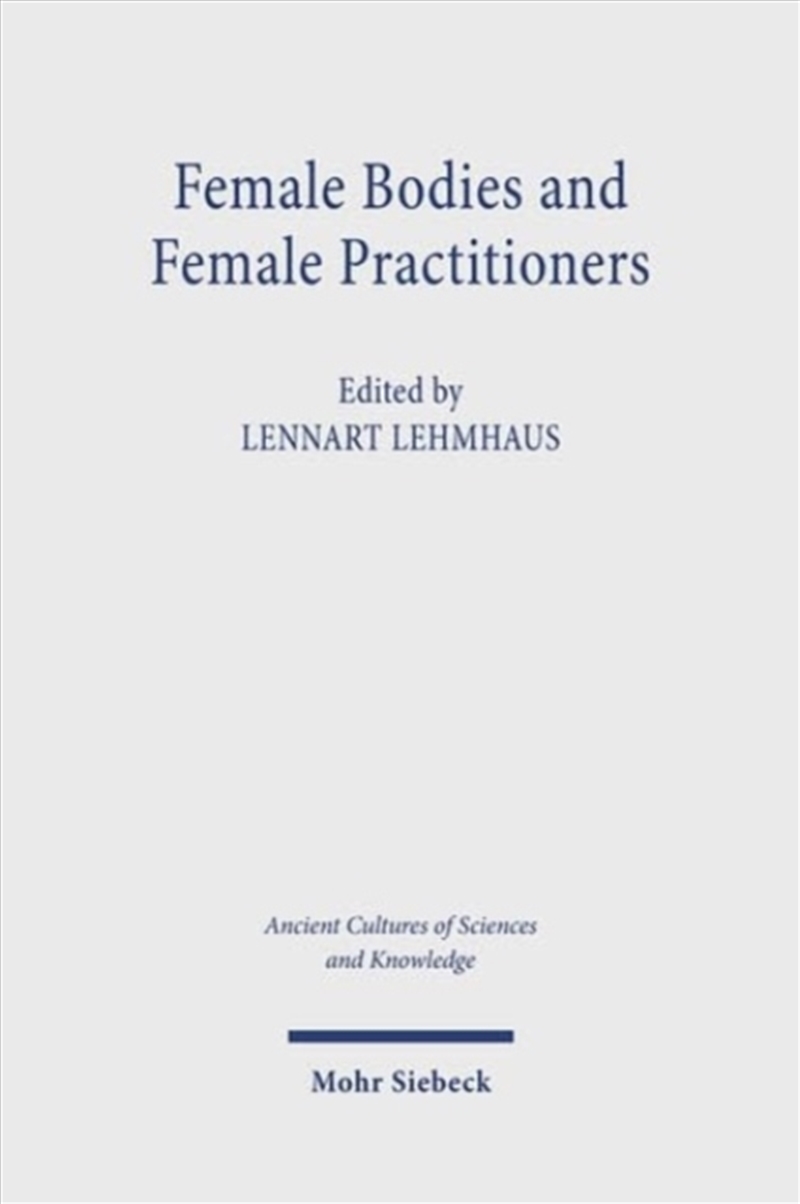 Female Bodies And Female Practitioners : Gynaecology, Women's Bodies, And Expertise In The Ancient T/Product Detail/History