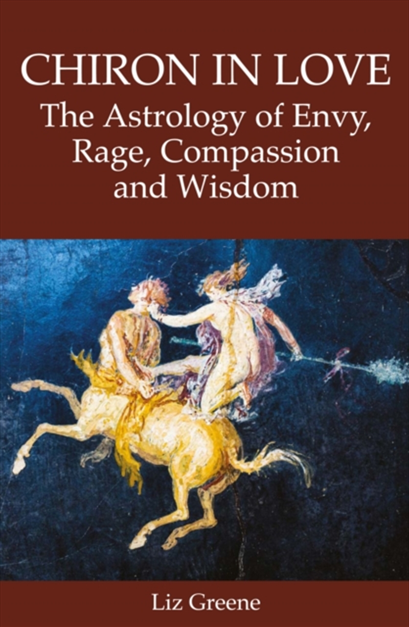 Chiron In Love: The Astrology Of Envy, Rage, Compassion And Wisdom/Product Detail/Tarot & Astrology
