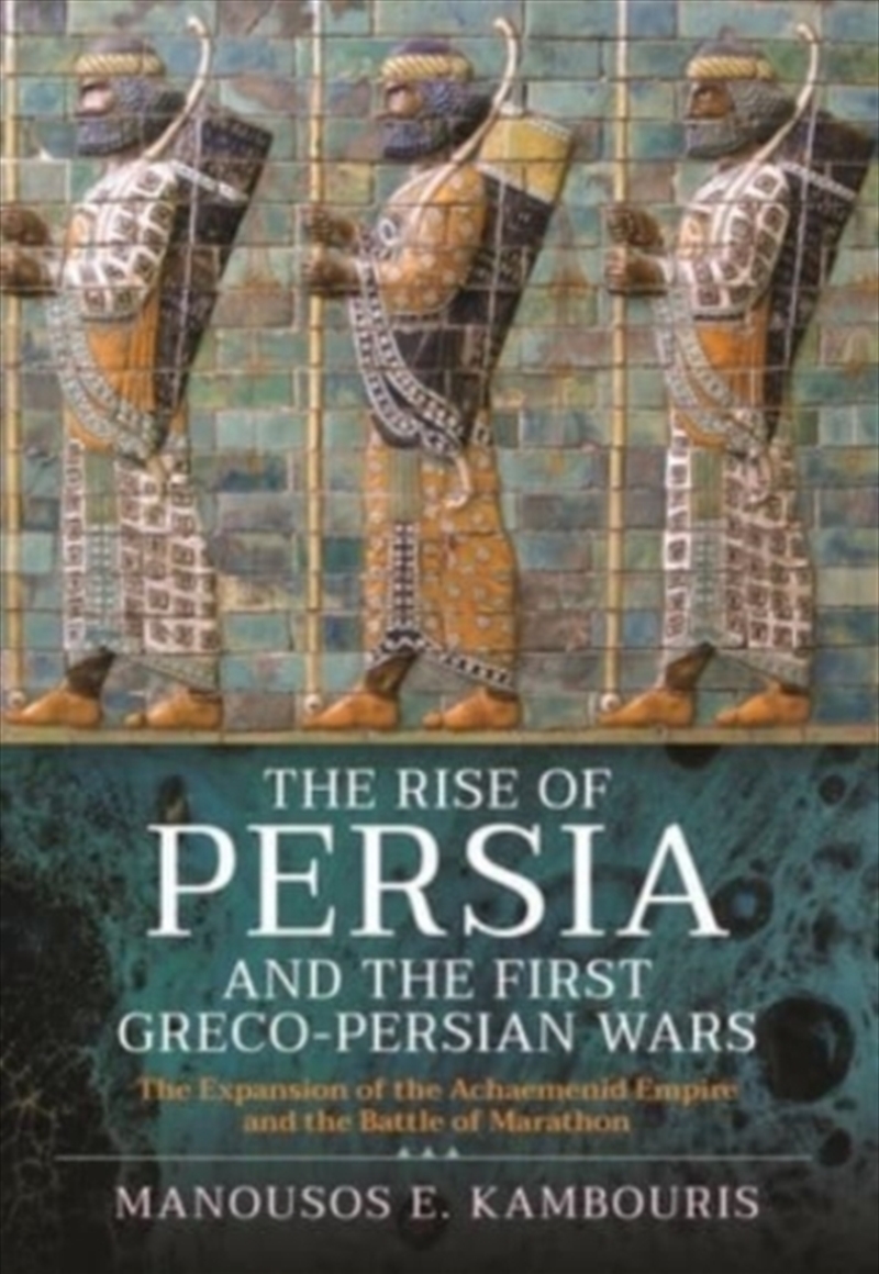 The Rise Of Persia And The First Greco-Persian Wars : The Expansion Of The Achaemenid Empire And The/Product Detail/History
