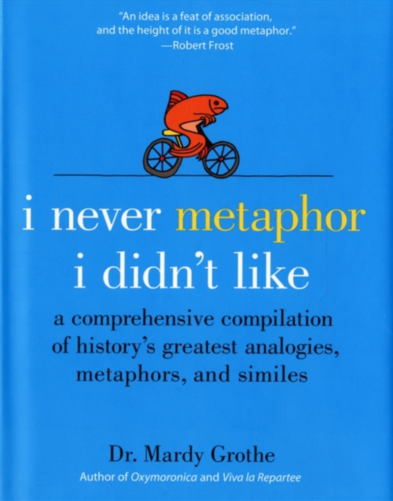 I Never Metaphor I Didn't Like : A Comprehensive Compilation Of History's Greatest Analogies, Metaph/Product Detail/Language & Linguistics