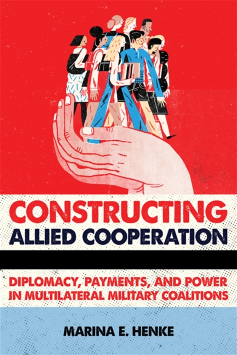 Constructing Allied Cooperation : Diplomacy, Payments, And Power In Multilateral Military Coalitions/Product Detail/Society & Culture