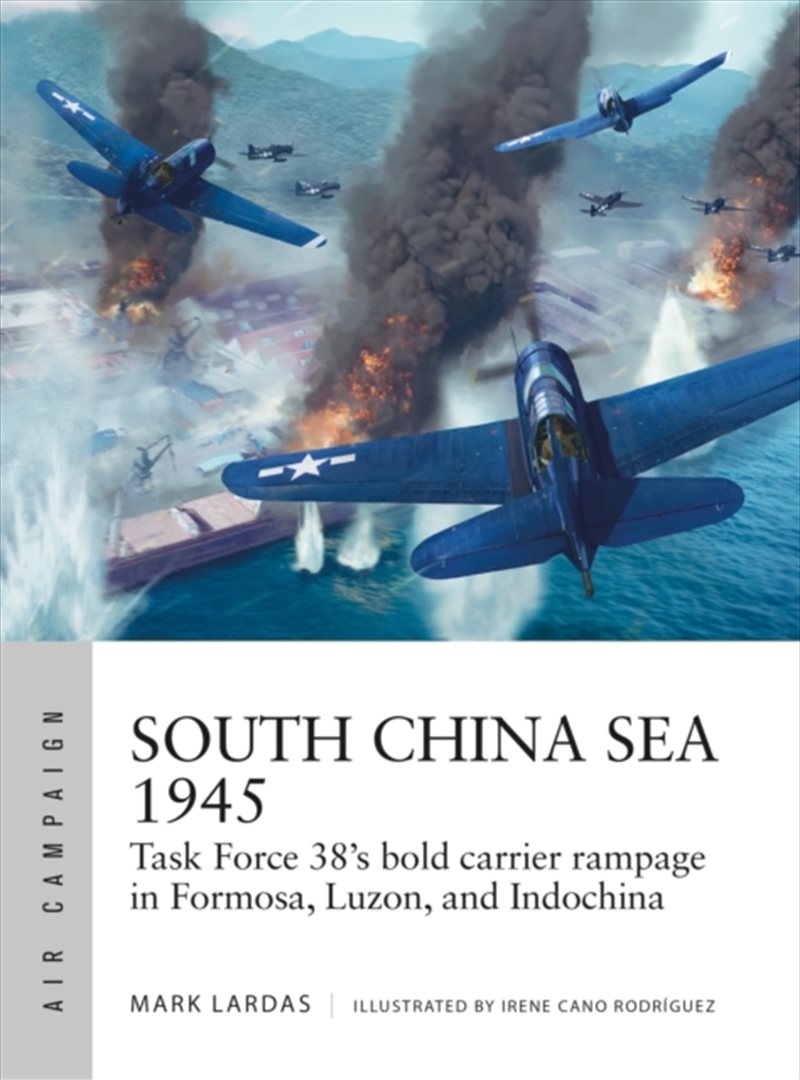 South China Sea 1945 : Task Force 38's Bold Carrier Rampage In Formosa, Luzon, And Indochina/Product Detail/History