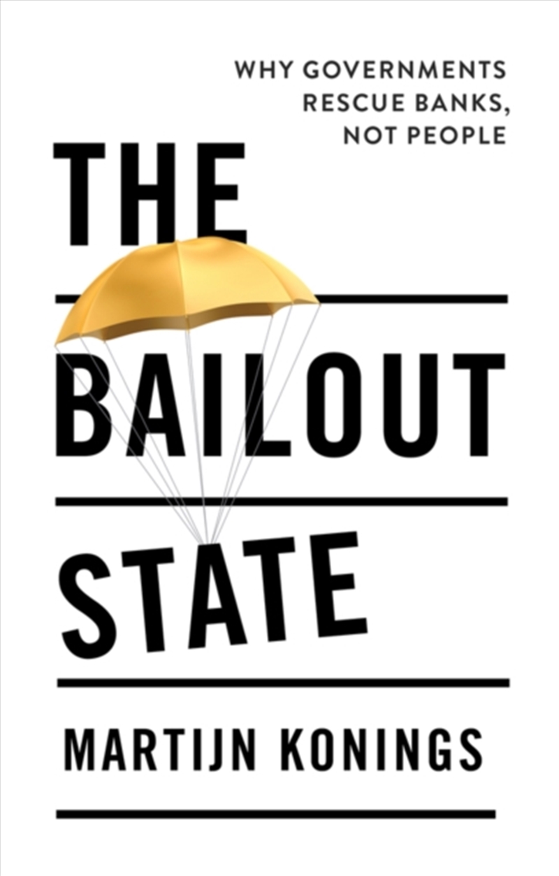 The Bailout State : Why Governments Rescue Banks, Not People/Product Detail/Politics & Government