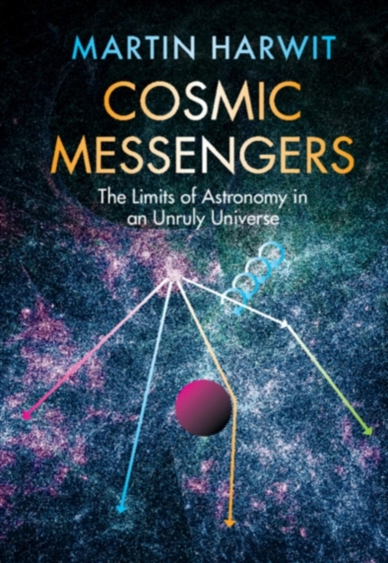 Cosmic Messengers : The Limits Of Astronomy In An Unruly Universe/Product Detail/Science