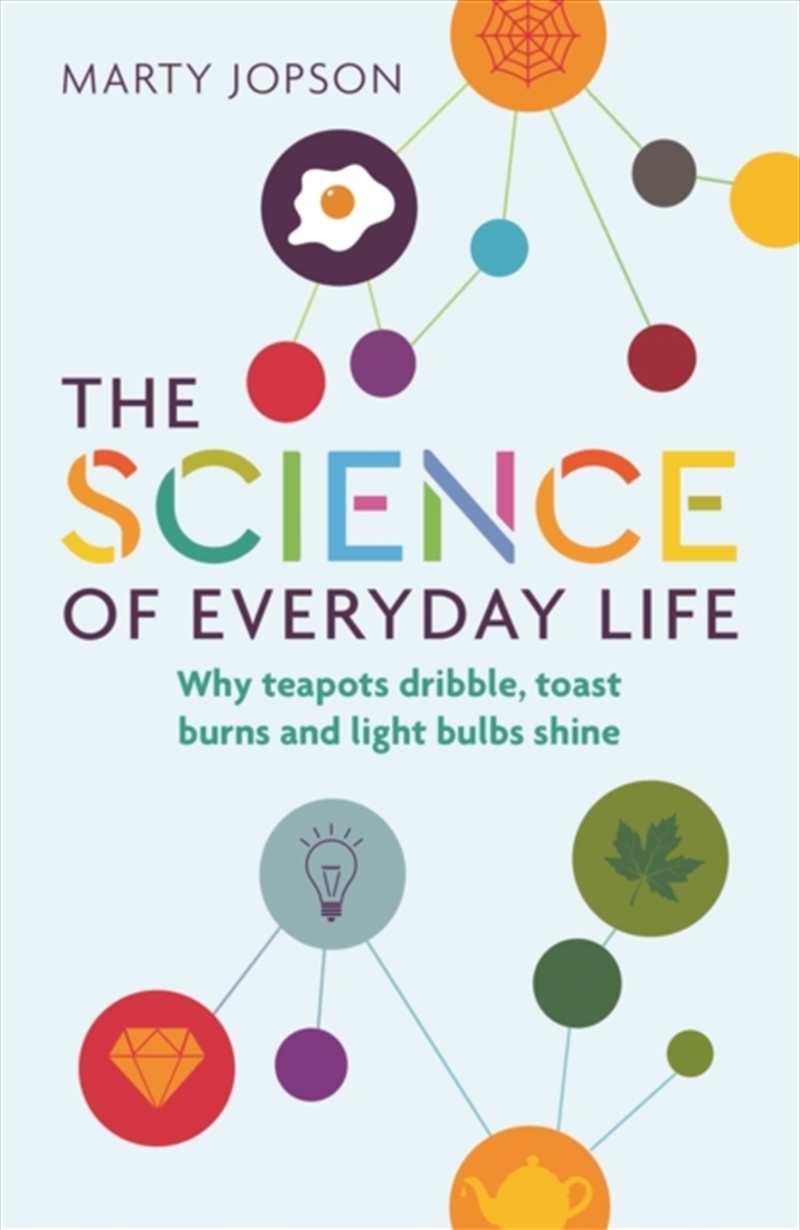 The Science Of Everyday Life : Why Teapots Dribble, Toast Burns And Light Bulbs Shine/Product Detail/Science