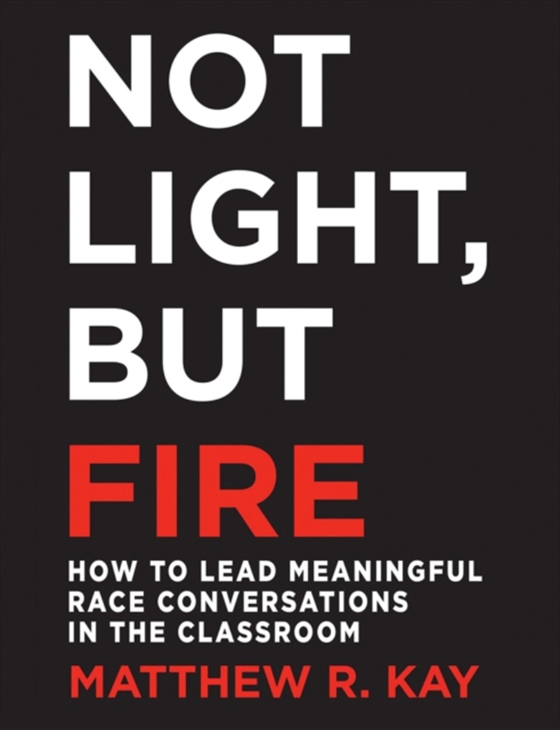 Not Light, But Fire : How To Lead Meaningful Race Conversations In The Classroom/Product Detail/Society & Culture