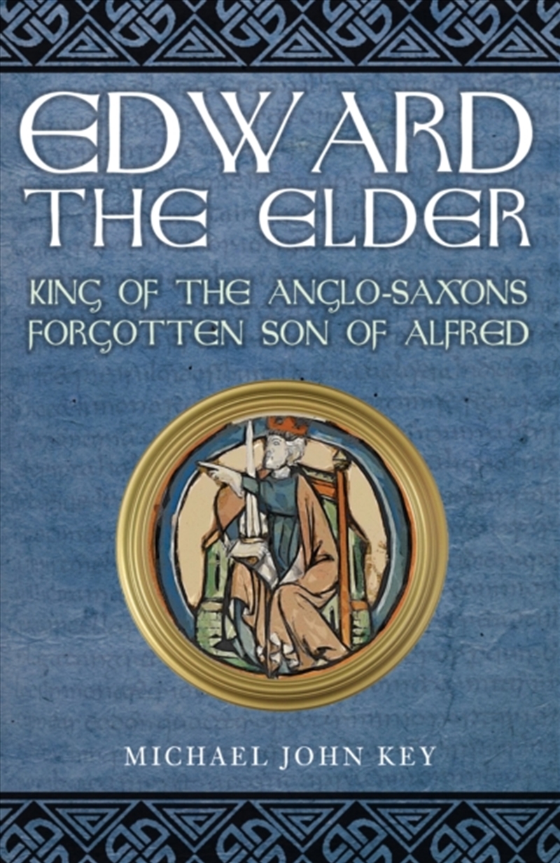 Edward The Elder : King Of The Anglo-Saxons, Forgotten Son Of Alfred/Product Detail/History