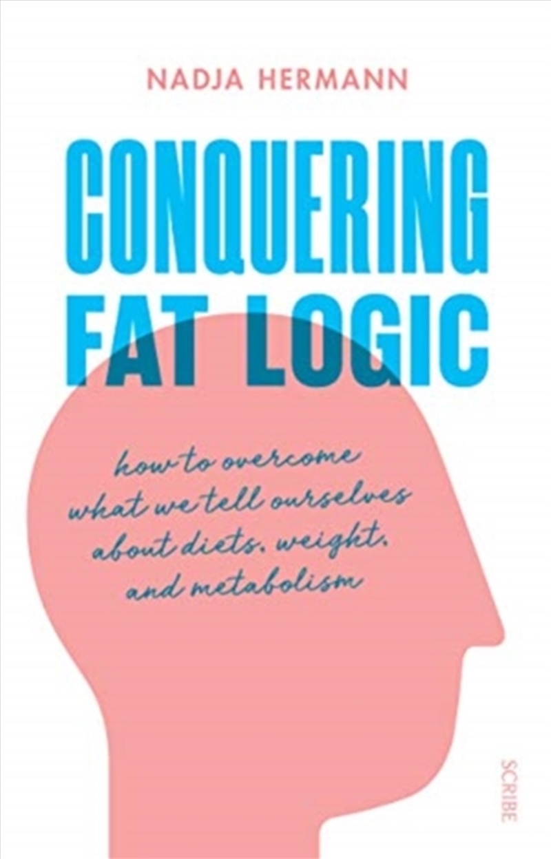 Conquering Fat Logic : How To Overcome What We Tell Ourselves About Diets, Weight, And Metabolism/Product Detail/Fitness, Diet & Weightloss