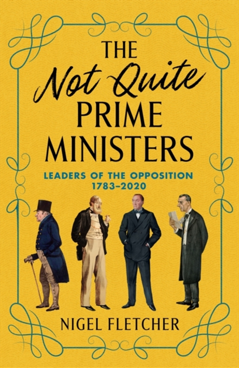 The Not Quite Prime Ministers : Leaders Of The Opposition 1783-2020/Product Detail/Politics & Government