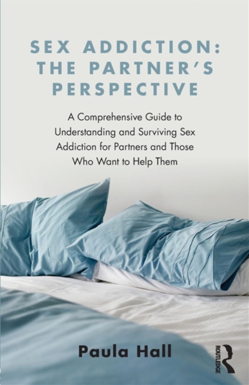 Sex Addiction: The Partner's Perspective : A Comprehensive Guide To Understanding And Surviving Sex/Product Detail/Psychology