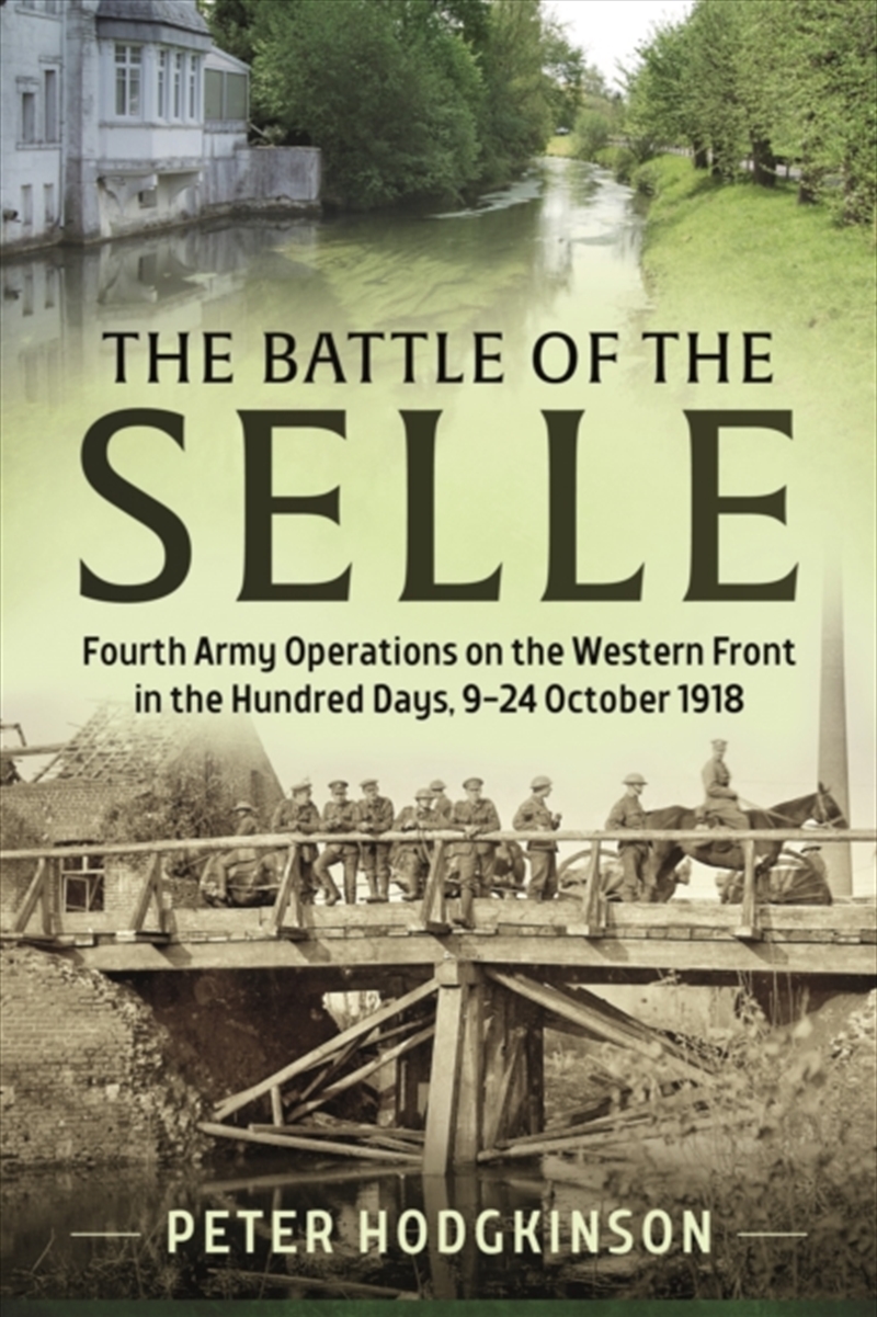 The Battle Of The Selle : Fourth Army Operations On The Western Front In The Hundred Days 9-24 Octob/Product Detail/History