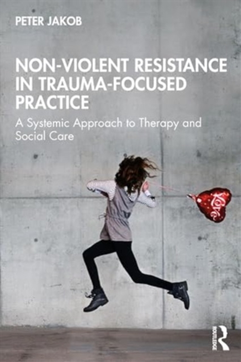 Nonviolent Resistance In Trauma-Focused Practice : A Systemic Approach To Therapy And Social Care/Product Detail/Psychology