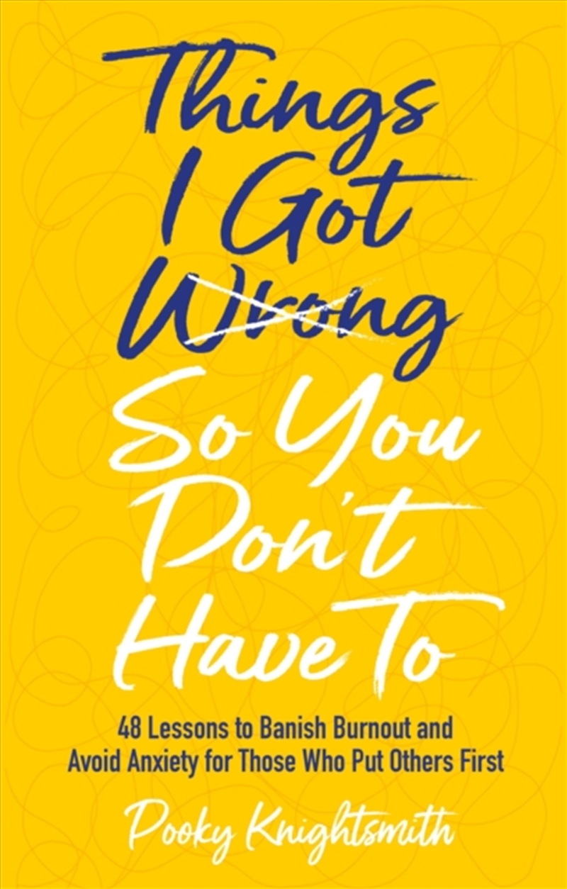 Things I Got Wrong So You Don't Have To : 48 Lessons To Banish Burnout And Avoid Anxiety For Those W/Product Detail/Psychology