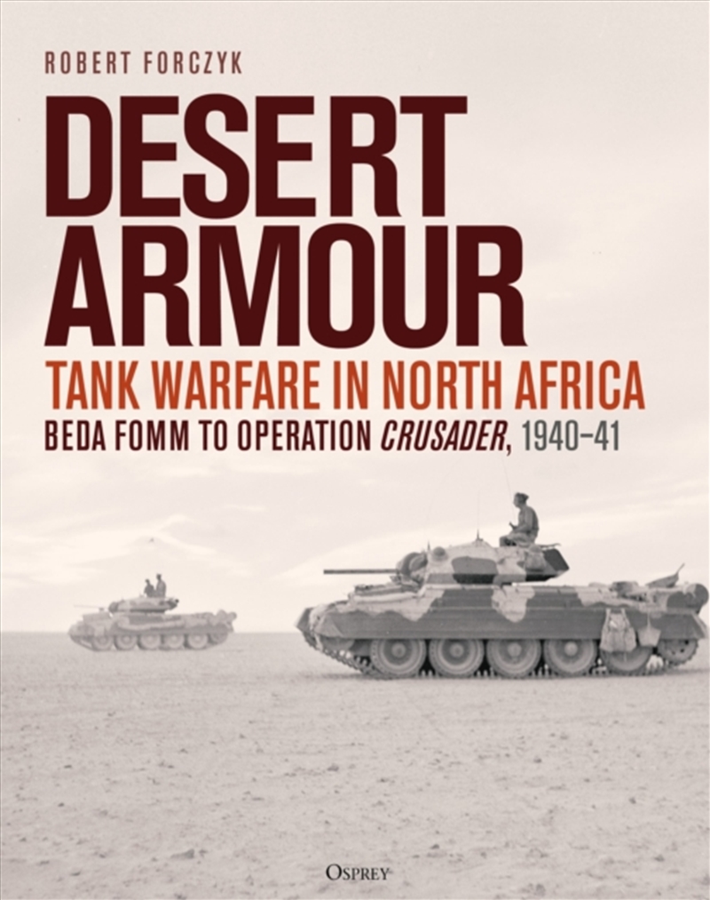 Desert Armour : Tank Warfare In North Africa: Beda Fomm To Operation Crusader, 1940–41/Product Detail/History