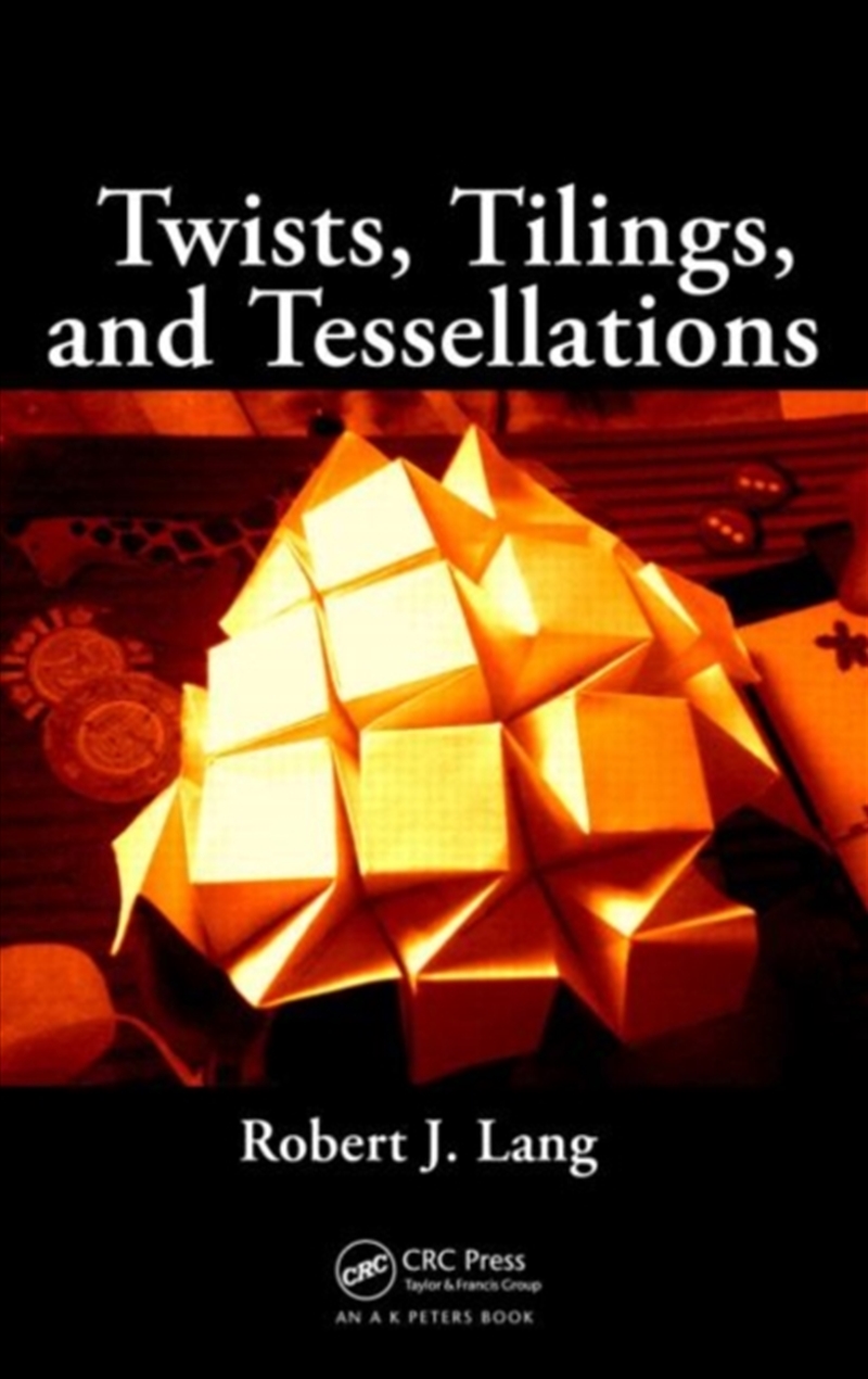 Twists, Tilings, And Tessellations : Mathematical Methods For Geometric Origami/Product Detail/Science