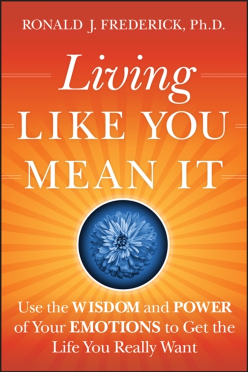 Living Like You Mean It : Use The Wisdom And Power Of Your Emotions To Get The Life You Really Want/Product Detail/Self Help & Personal Development