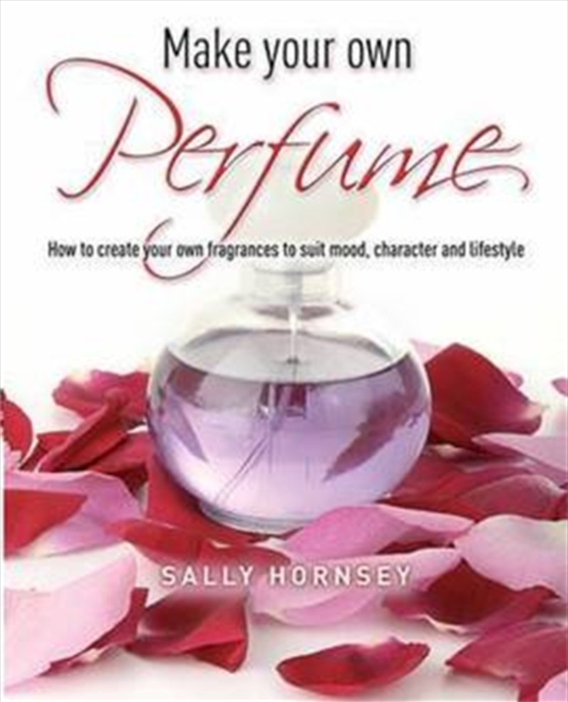 Make Your Own Perfume : How To Create Own Fragrances To Suit Mood, Character And Lifestyle/Product Detail/Fashion & Style Guides