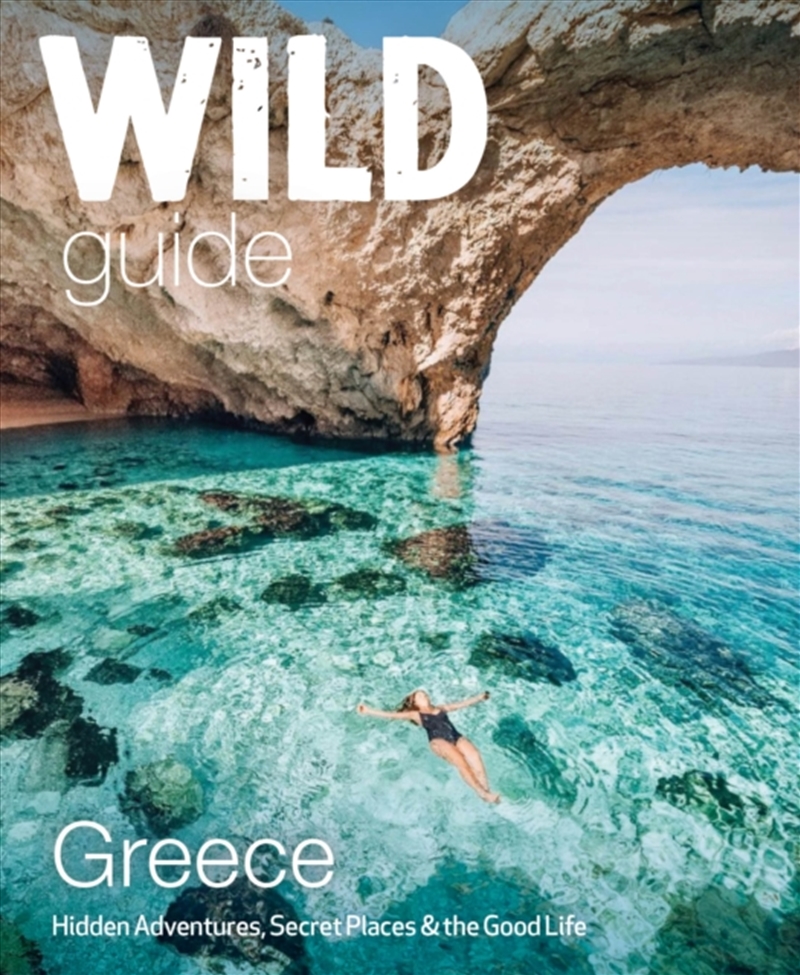 Wild Guide Greece : Hidden Places, Great Adventures And The Good Life (Including The Mainland, Crete/Product Detail/Travel & Holidays