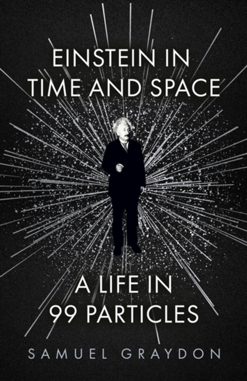 Einstein In Time And Space : A Life In 99 Particles/Product Detail/Science