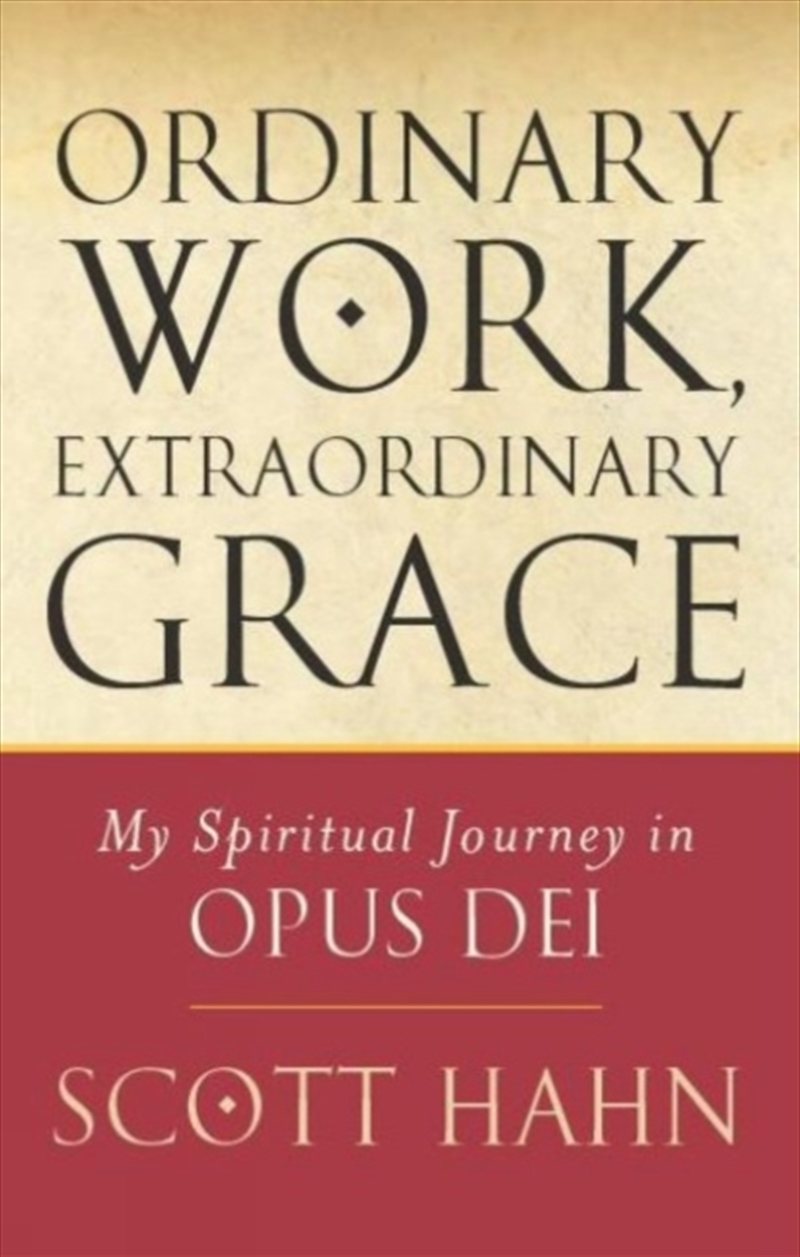 Ordinary Work, Extraordinary Grace : My Spiritual Journey In Opus Dei/Product Detail/Religion & Beliefs