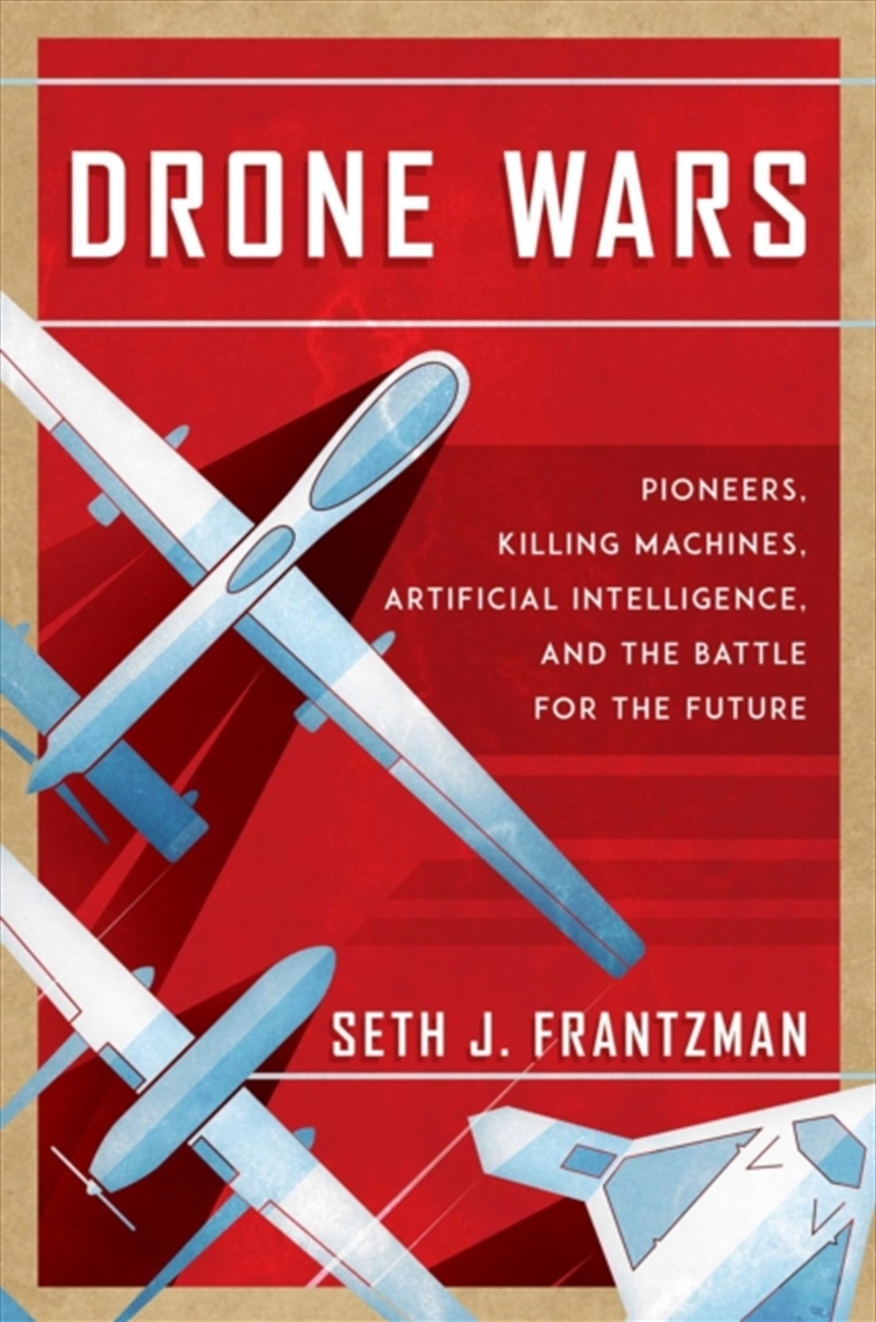 Drone Wars : Pioneers, Killing Machines, Artificial Intelligence, And The Battle For The Future/Product Detail/History